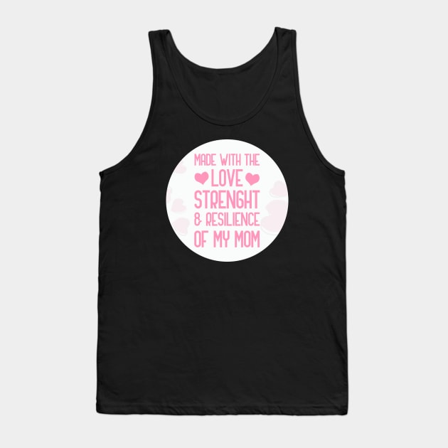 Made With The Love Strength And Resilience Of My Mom Tank Top by GoranDesign